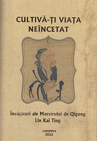 Cultivă-ţi  viaţa neîncetat - învăţături ale Maestrului de Qigong Lin Kai Ting